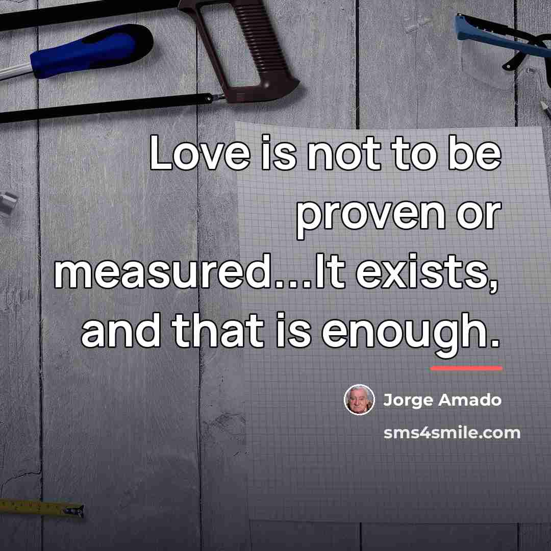 “Love is not to be proven or measured...It exists, and…” quote by Jorge Amado