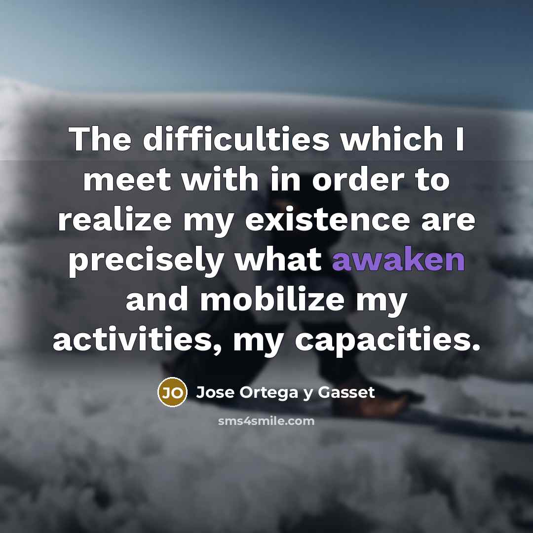 “The difficulties which I meet with in order to realize…” quote by Jose Ortega y Gasset