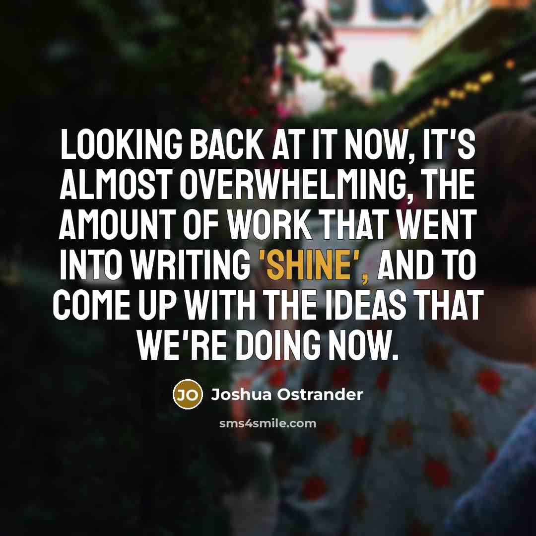 “Looking back at it now, it's almost overwhelming, the amount…” quote by Joshua Ostrander