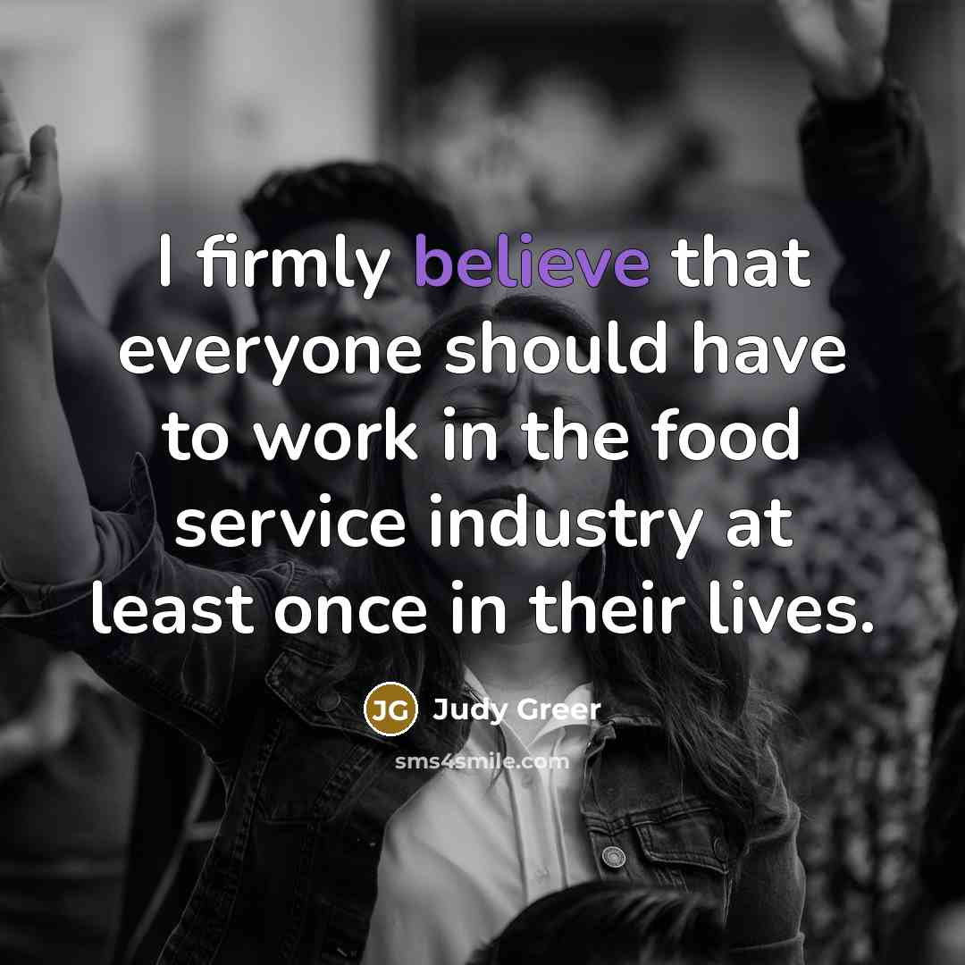 “I firmly believe that everyone should have to work in…” quote by Judy Greer