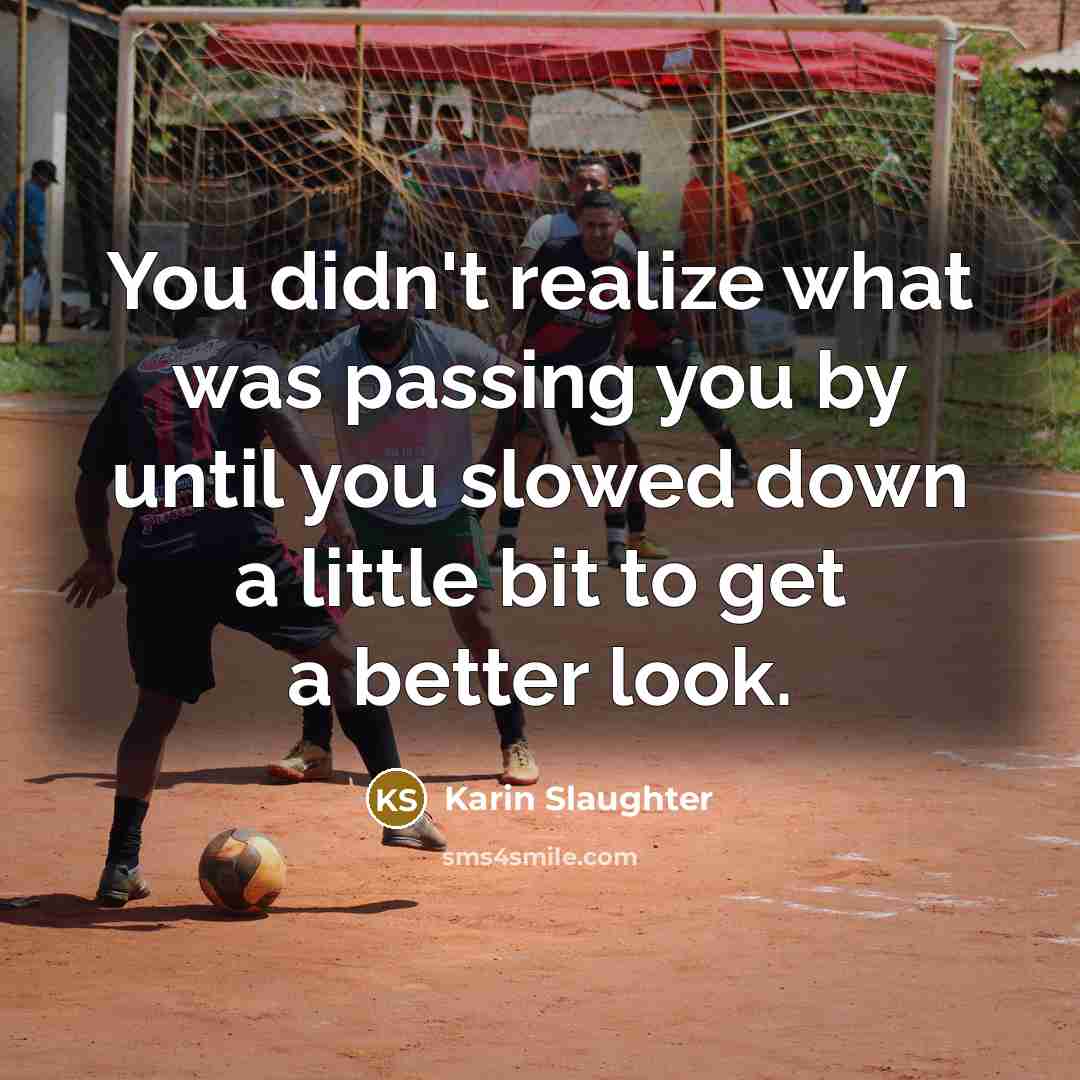 “You didn't realize what was passing you by until you…” quote by Karin Slaughter