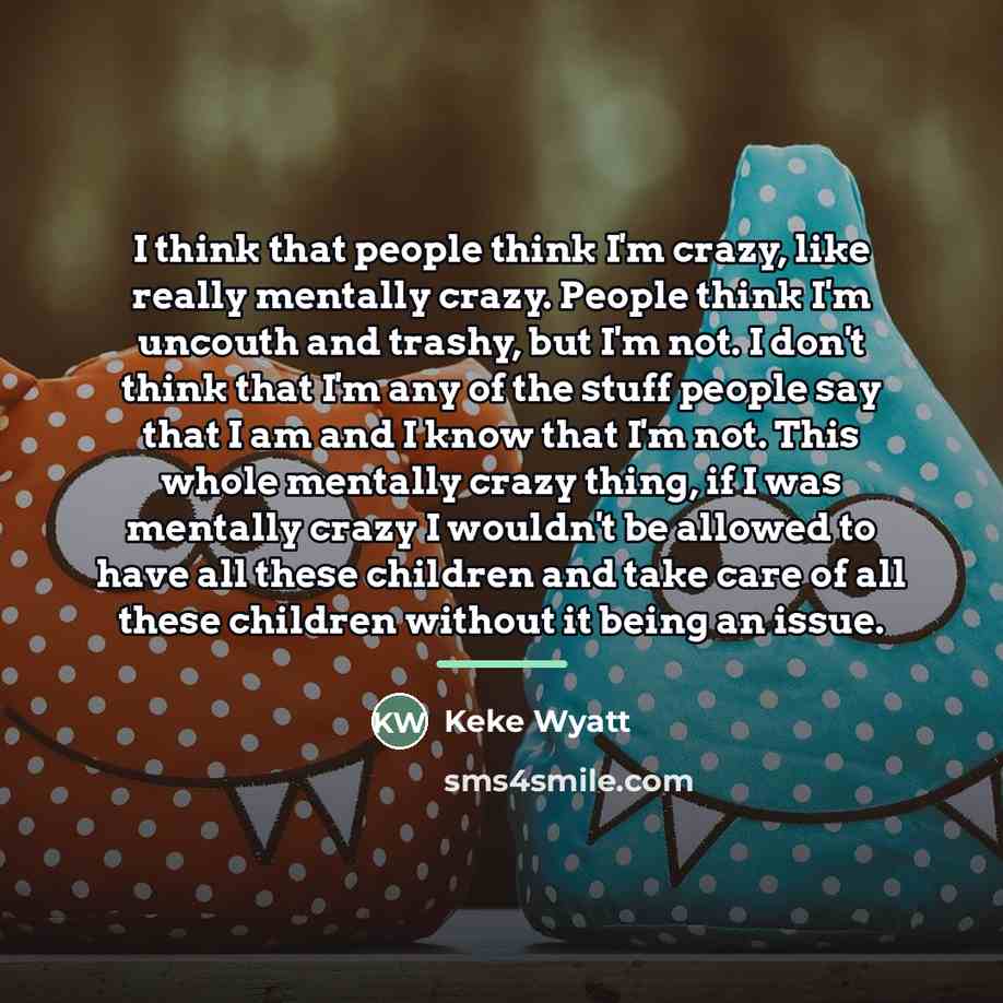 “I think that people think I'm crazy, like really mentally…” quote by Keke Wyatt