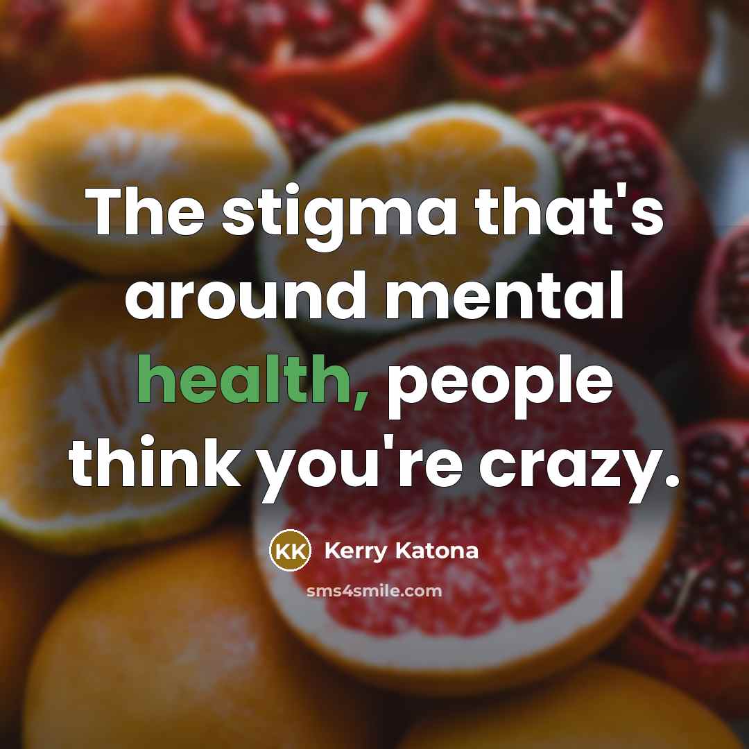 “The stigma that's around mental health, people think you're crazy.…” quote by Kerry Katona