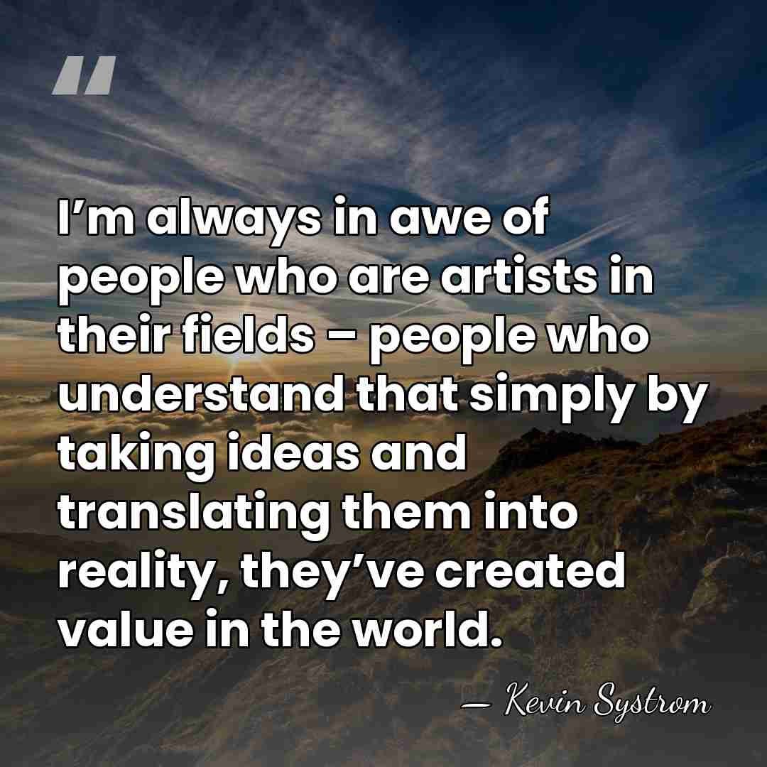 I’m always in awe of people who are artists in their fields&hellip; - Kevin Systrom