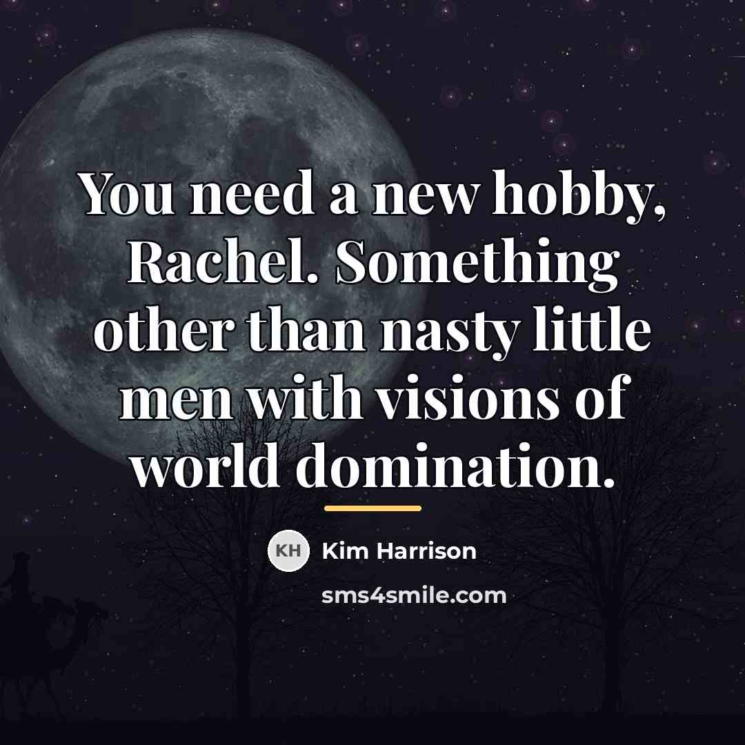 “You need a new hobby, Rachel. Something other than nasty…” quote by Kim Harrison