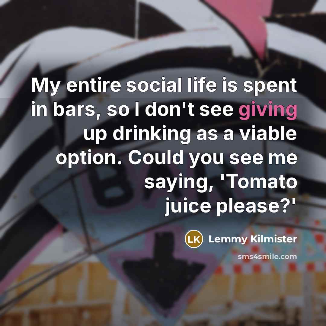 “My entire social life is spent in bars, so I…” quote by Lemmy Kilmister
