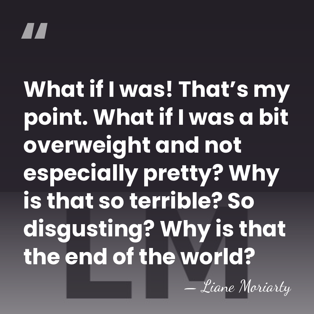 What if I was! That’s my point. What if I was a&hellip; - Liane Moriarty