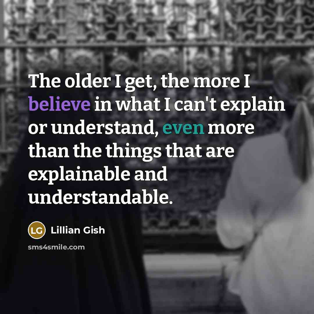 “The older I get, the more I believe in what…” quote by Lillian Gish