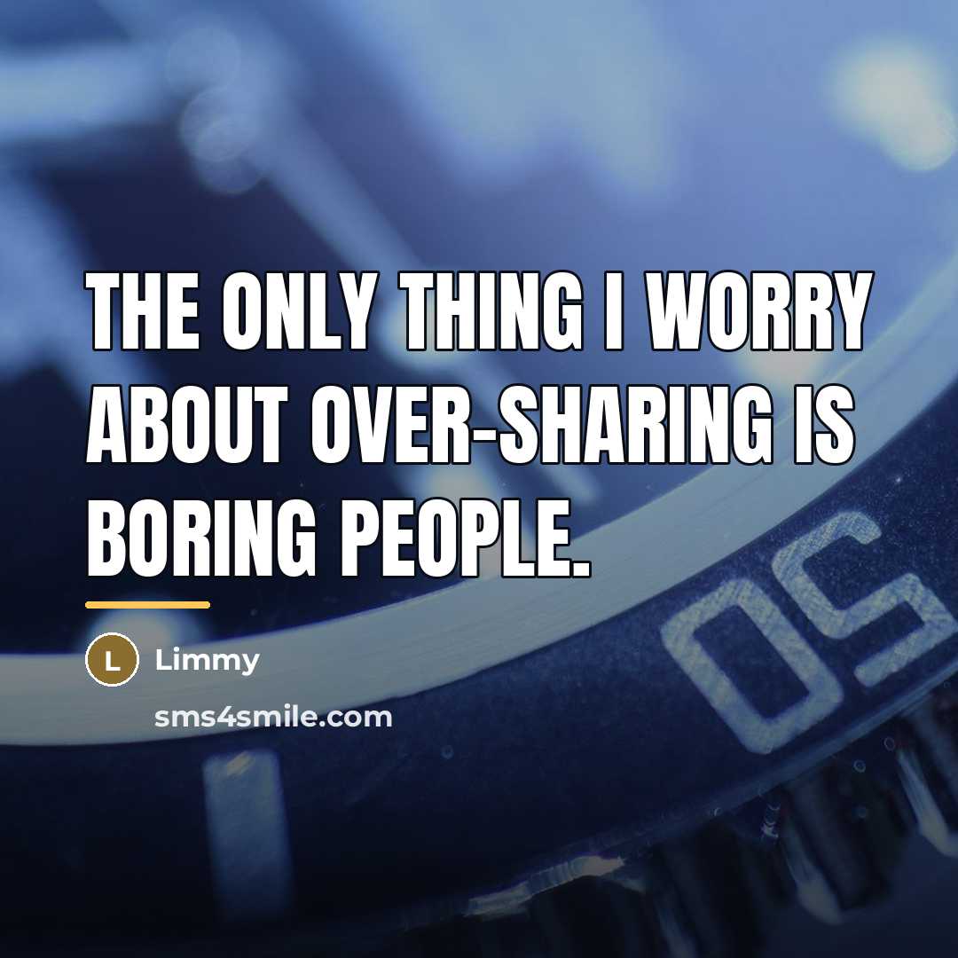 “The only thing I worry about over-sharing is boring people.…” quote by Limmy