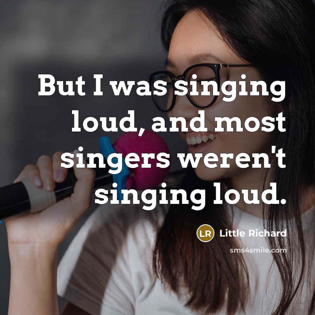 “But I was singing loud, and most singers weren't singing…” quote by Little Richard