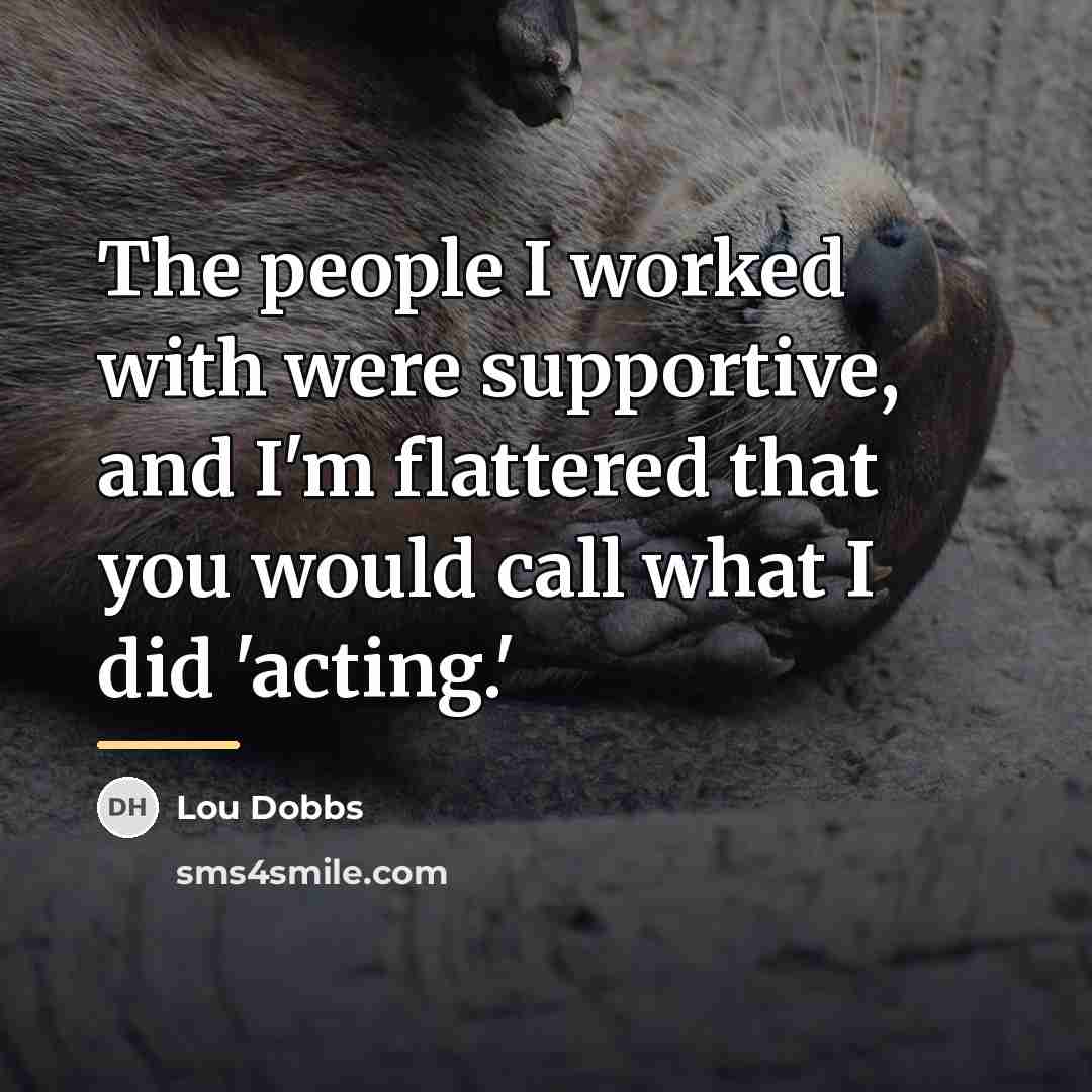 “The people I worked with were supportive, and I'm flattered…” quote by Lou Dobbs