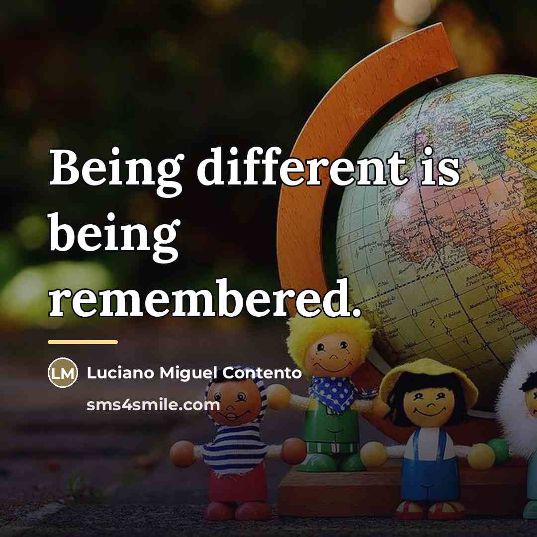 “Being different is being remembered.…” quote by Luciano Miguel Contento