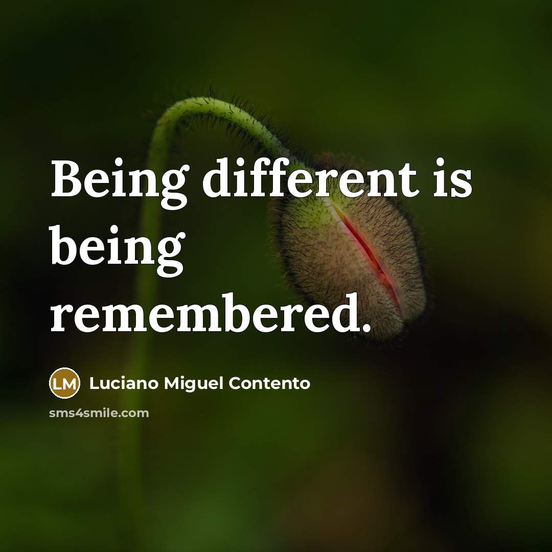 “Being different is being remembered.” quote by Luciano Miguel Contento