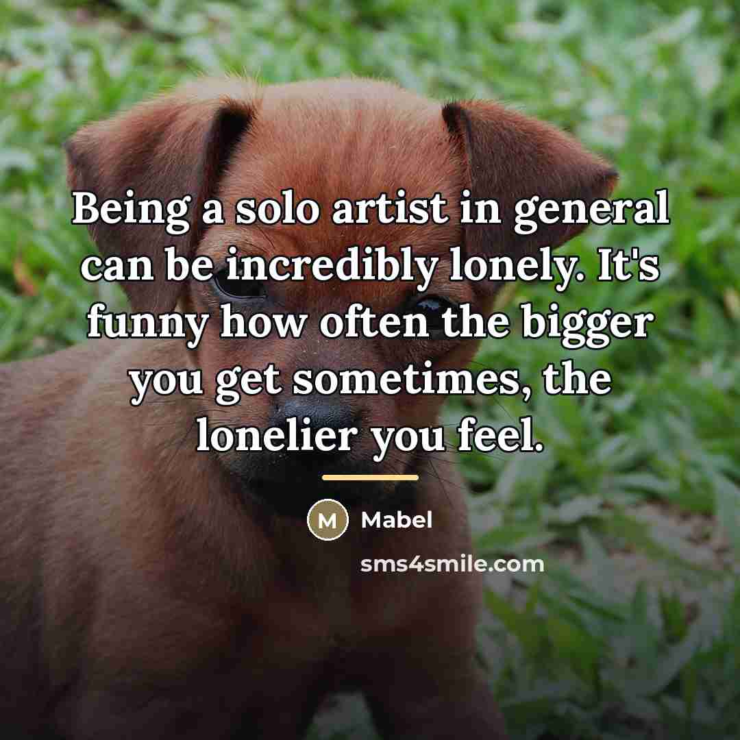 “Being a solo artist in general can be incredibly lonely.…” quote by Mabel