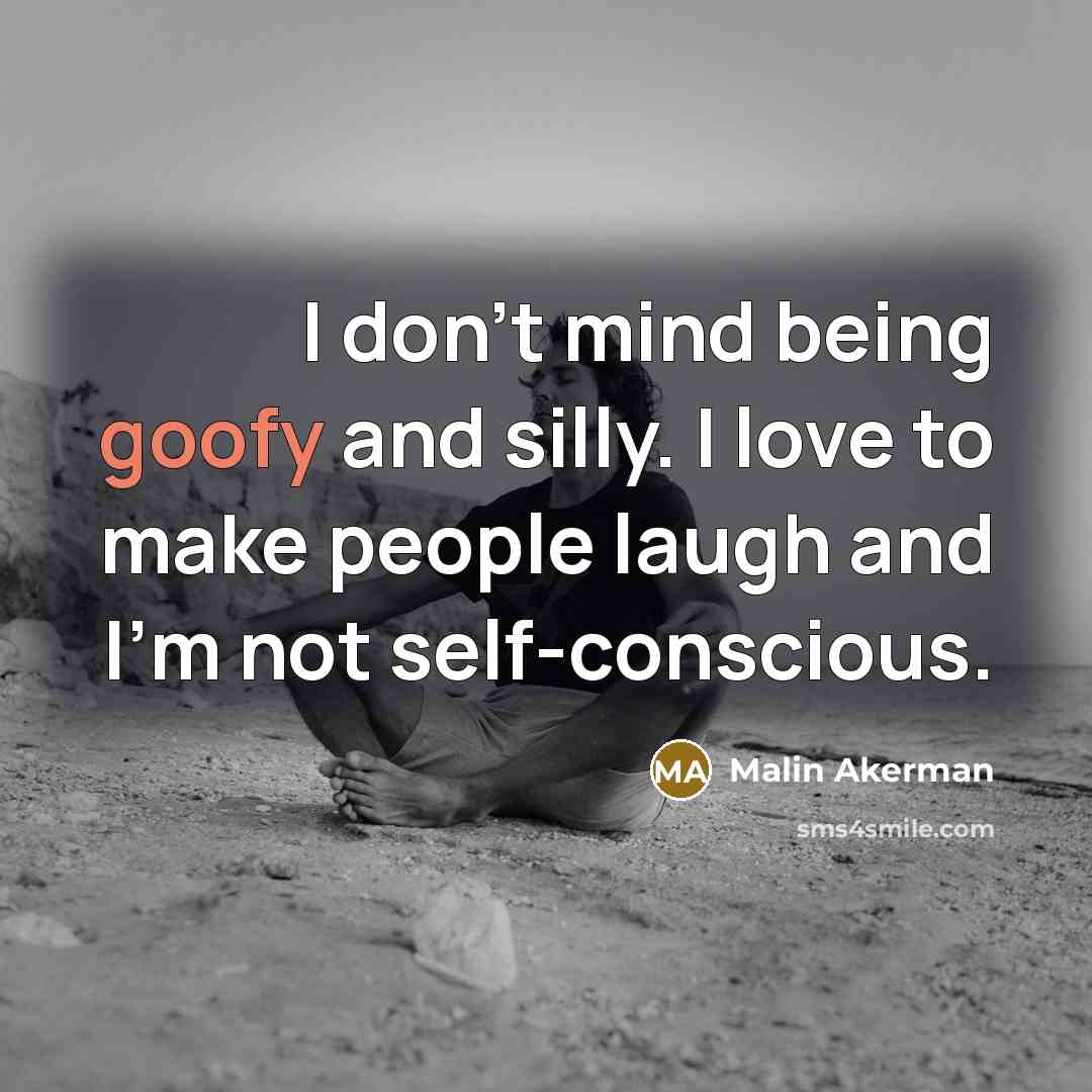 “I don't mind being goofy and silly. I love to…” quote by Malin Akerman