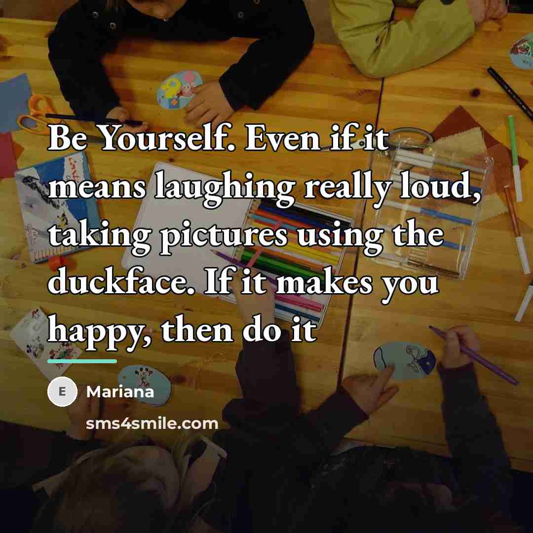 “Be Yourself. Even if it means laughing really loud, taking…” quote by Mariana