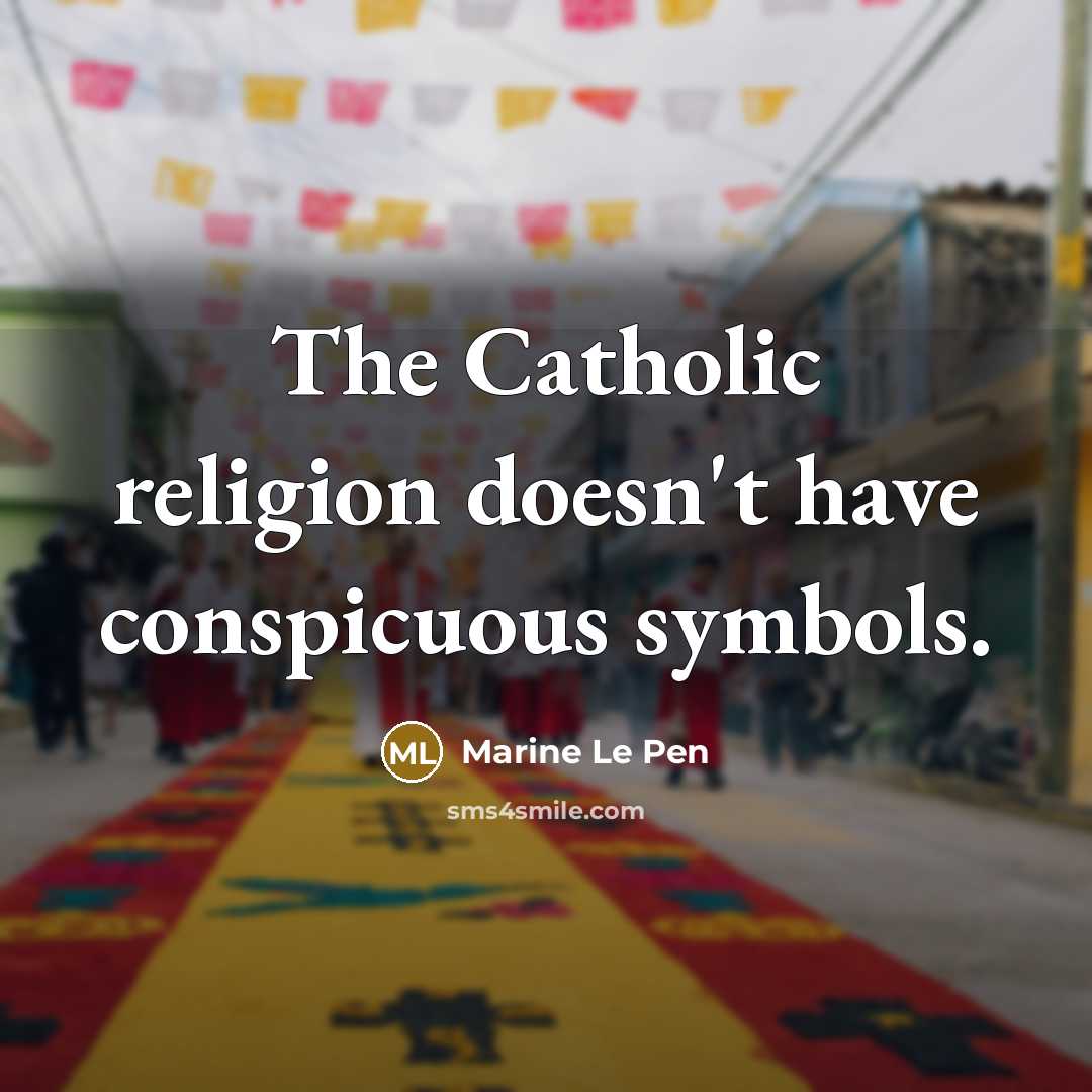 “The Catholic religion doesn't have conspicuous symbols.…” quote by Marine Le Pen