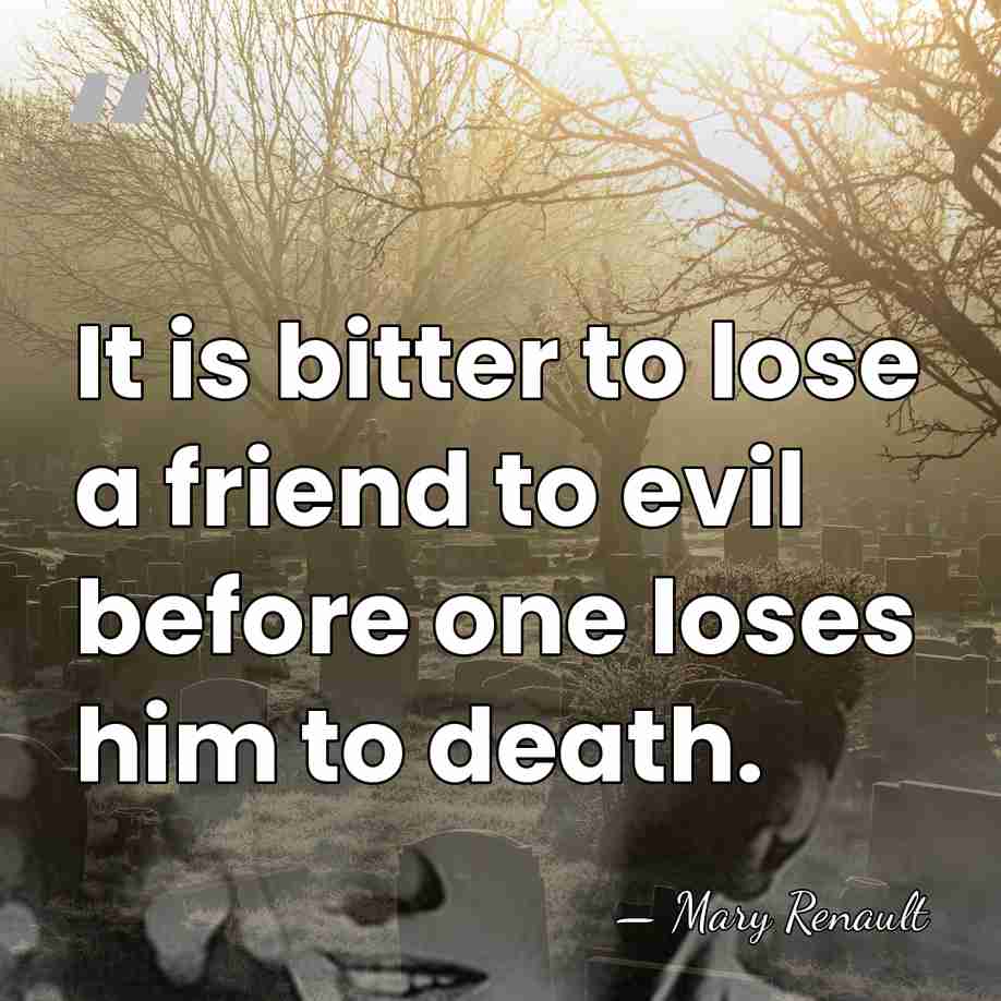 It is bitter to lose a friend to evil before one loses&hellip; - Mary Renault