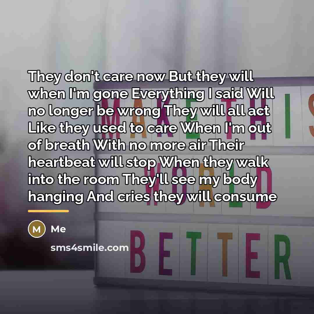 “They don't care now But they will when I'm gone…” quote by Me