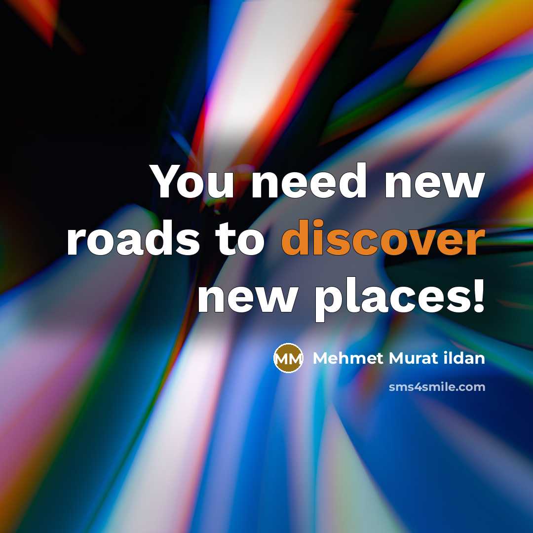 “You need new roads to discover new places!…” quote by Mehmet Murat Ildan