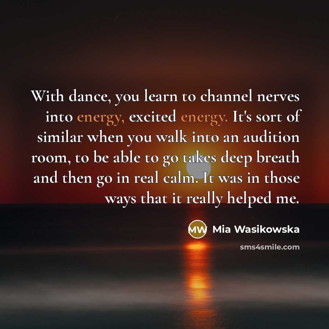 “With dance, you learn to channel nerves into energy, excited…” quote by Mia Wasikowska