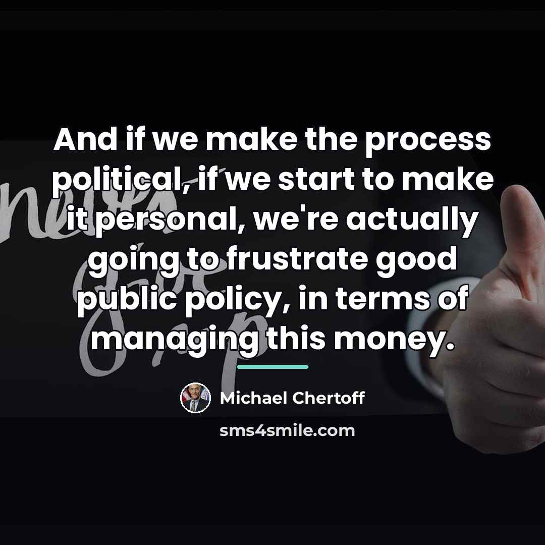 “And if we make the process political, if we start…” quote by Michael Chertoff