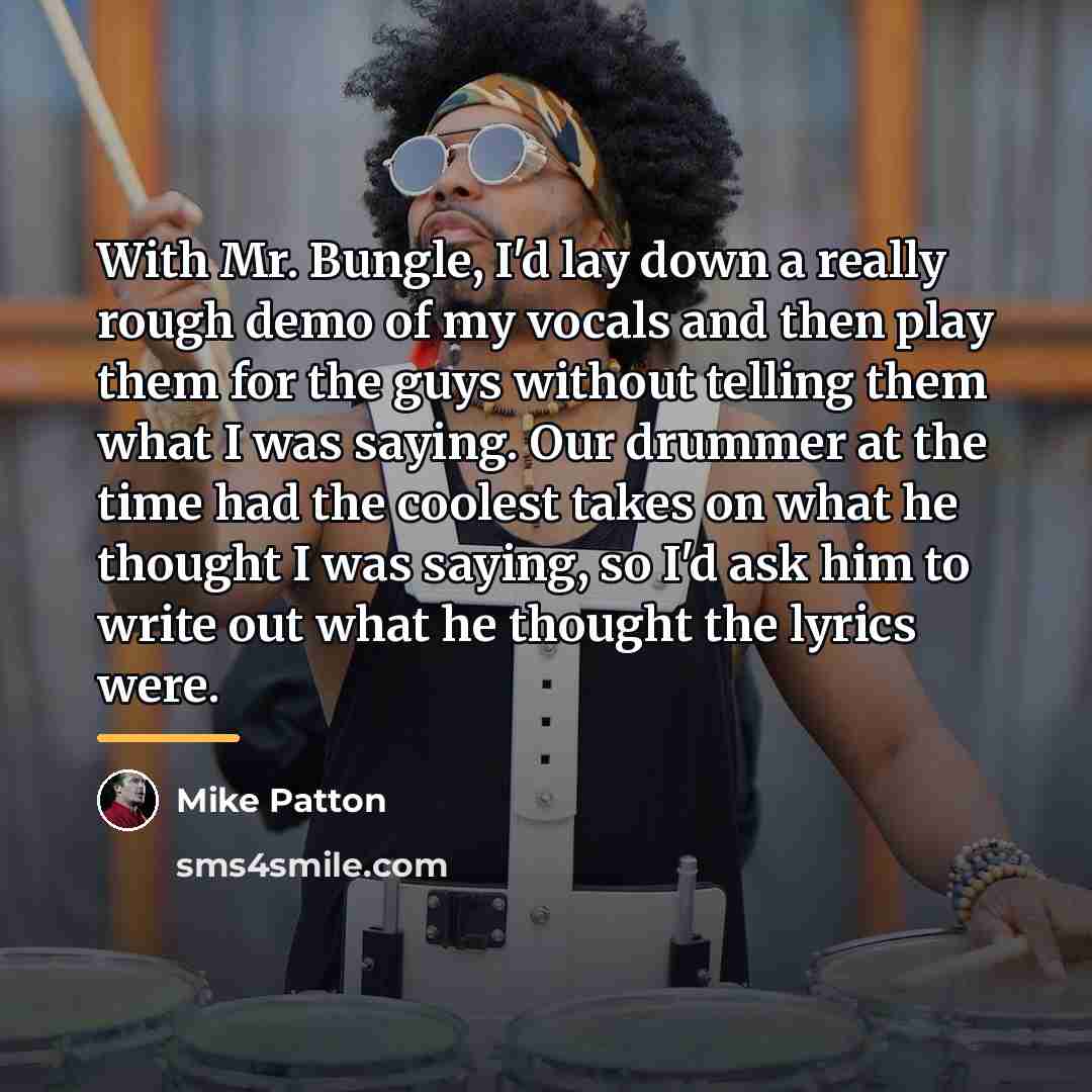 “With Mr. Bungle, I'd lay down a really rough demo…” quote by Mike Patton