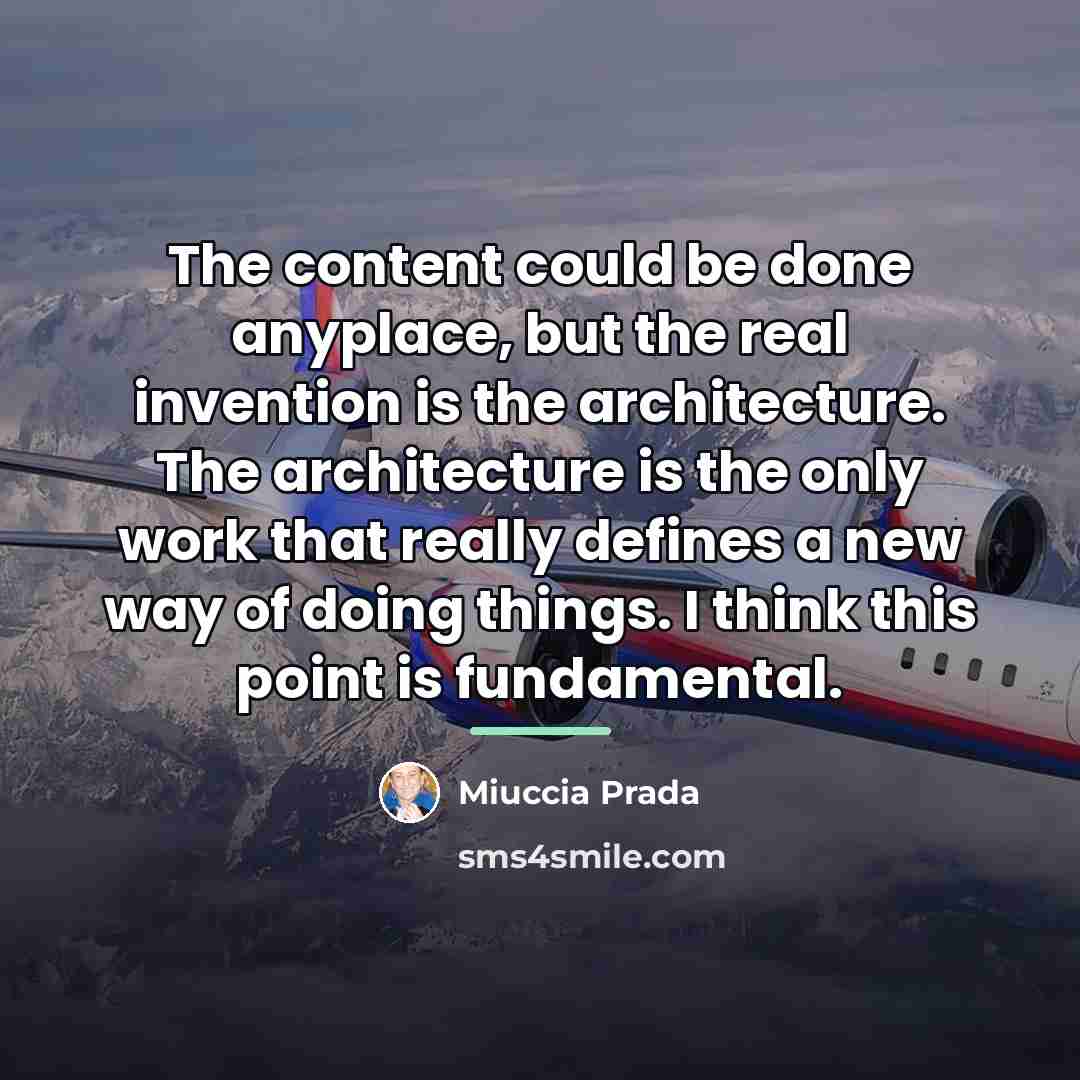 “The content could be done anyplace, but the real invention…” quote by Miuccia Prada