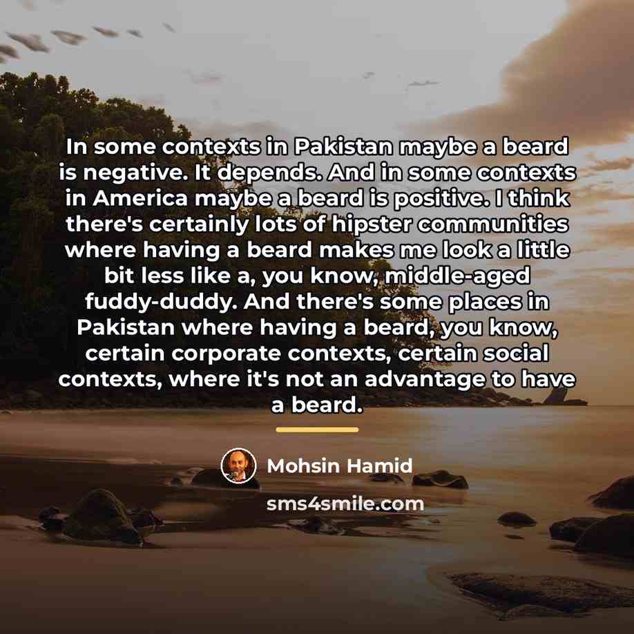 “In some contexts in Pakistan maybe a beard is negative.…” quote by Mohsin Hamid