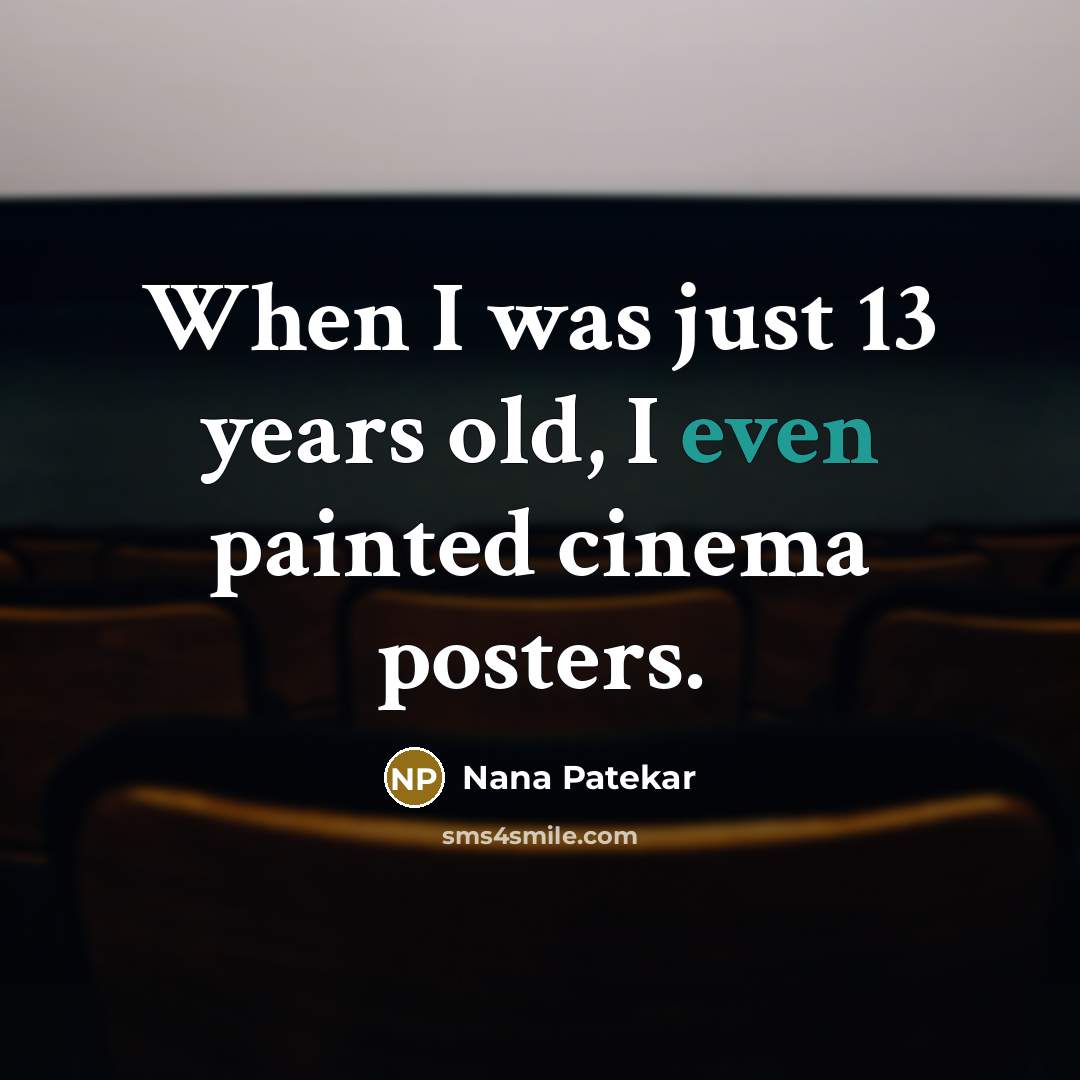 “When I was just 13 years old, I even painted…” quote by Nana Patekar