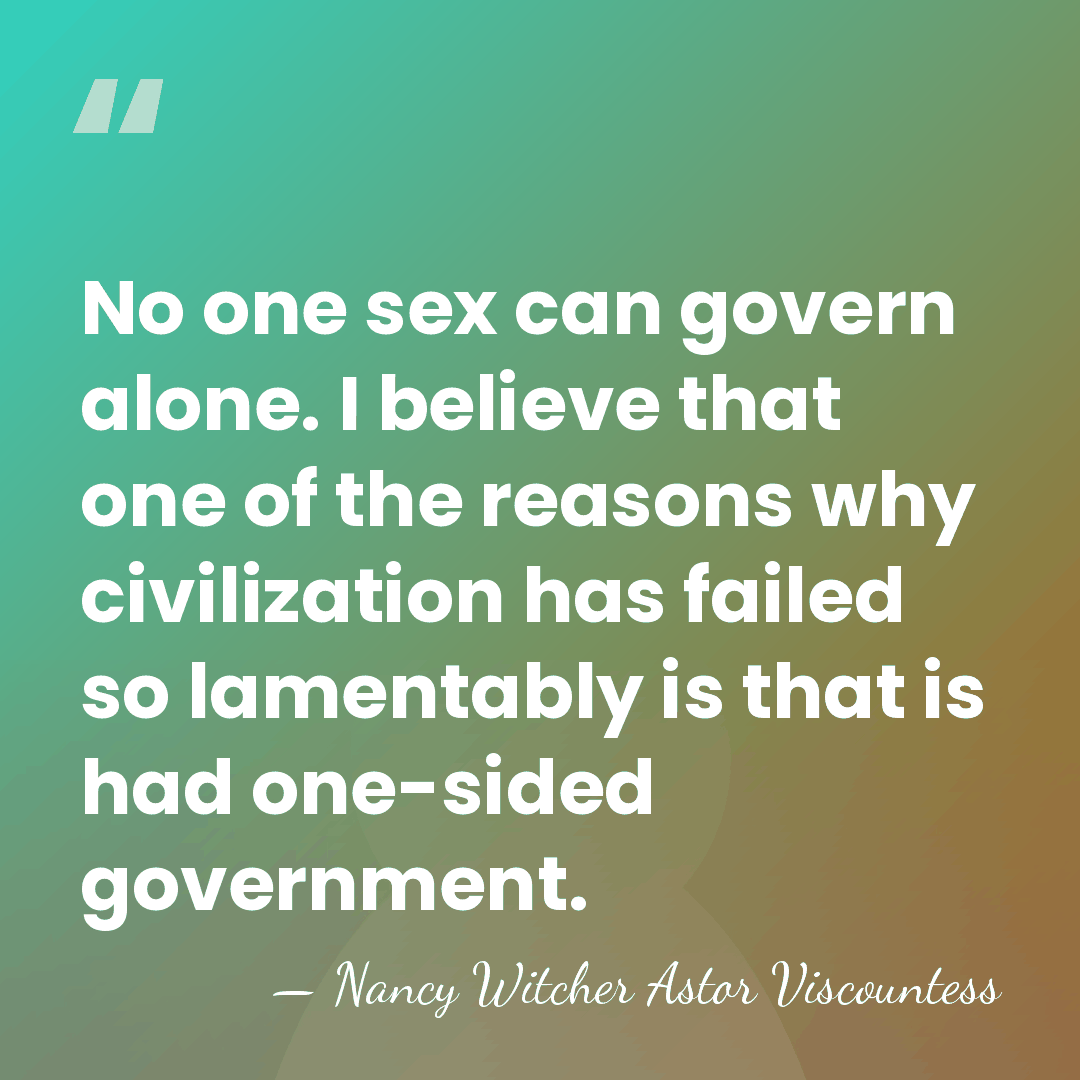 No one sex can govern alone. I believe that one of the&hellip; - Nancy Witcher Astor Viscountess