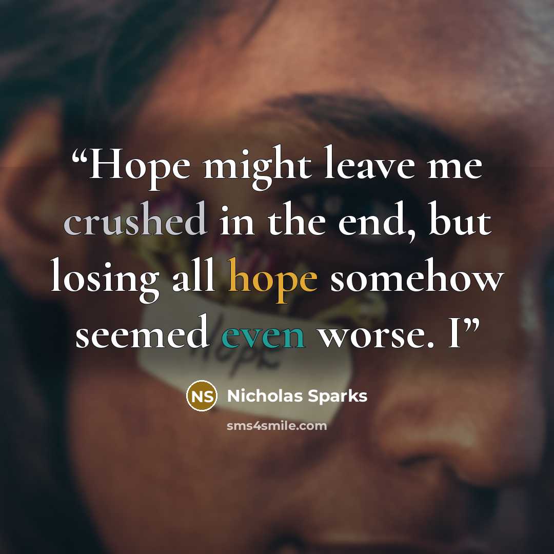 “Hope might leave me crushed in the end, but losing all hope somehow seemed even worse. I” quote by Nicholas Sparks