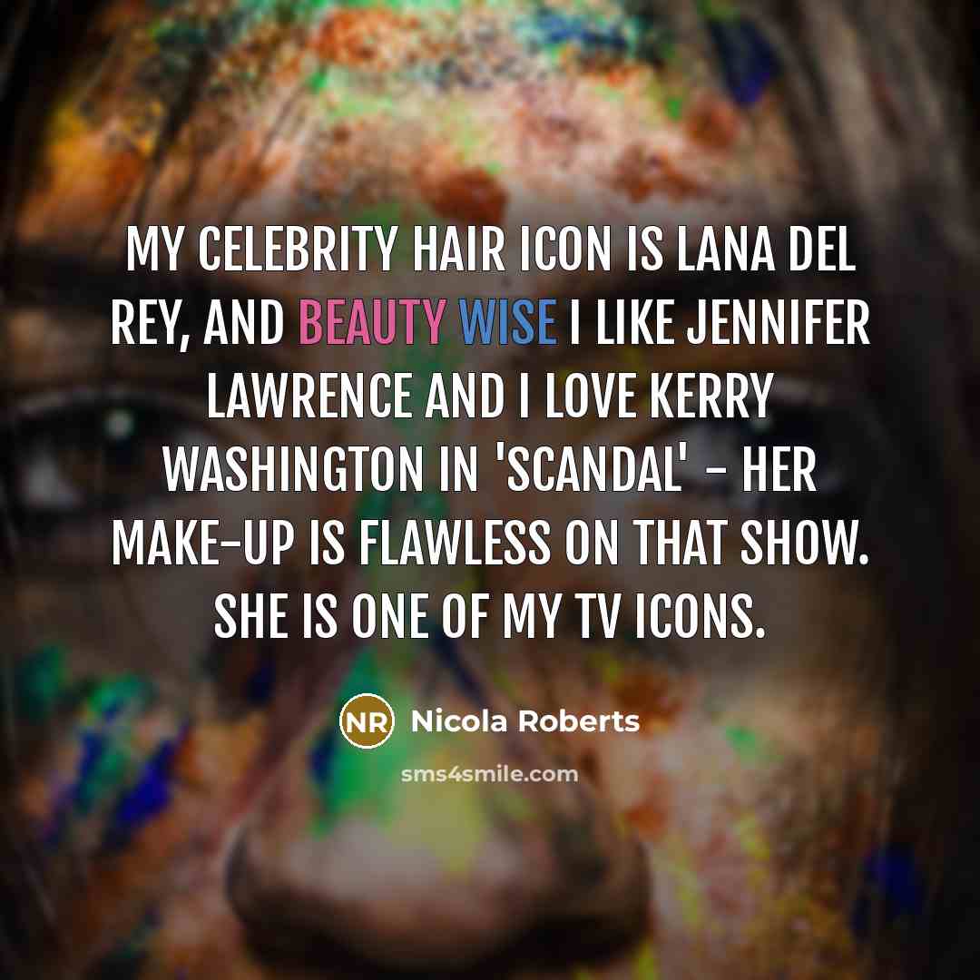 “My celebrity hair icon is Lana Del Rey, and beauty…” quote by Nicola Roberts