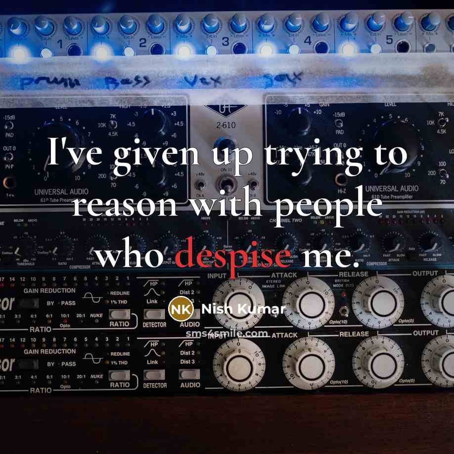 “I've given up trying to reason with people who despise…” quote by Nish Kumar