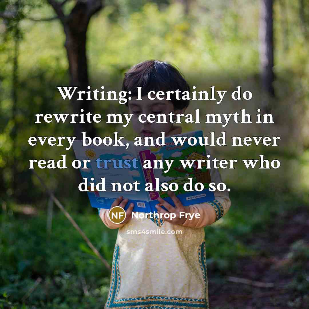“Writing: I certainly do rewrite my central myth in every…” quote by Northrop Frye