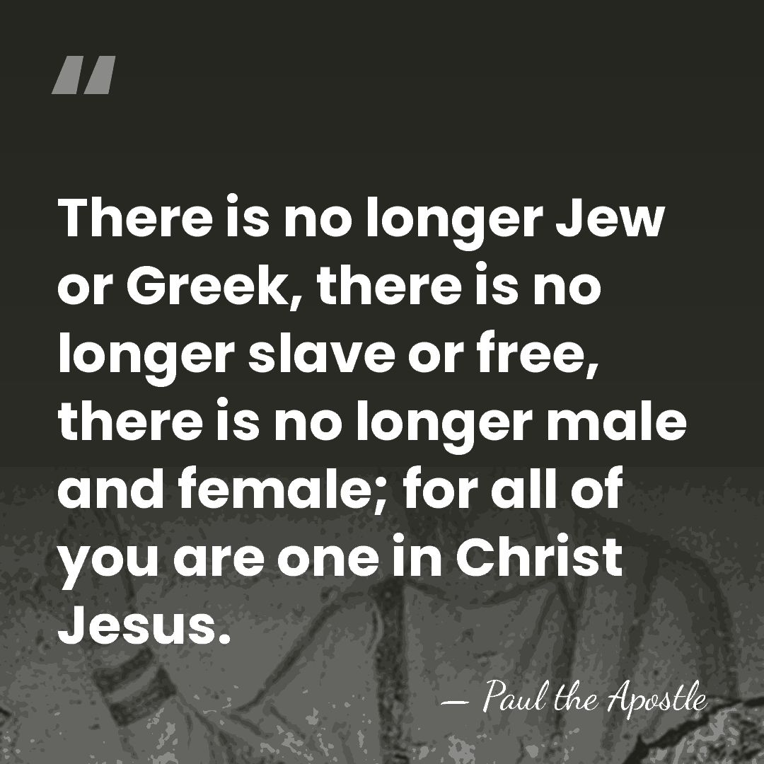 There is no longer Jew or Greek, there is no longer slave&hellip; - Paul the Apostle
