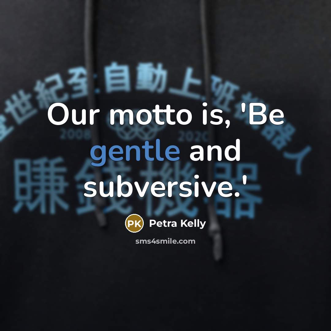 “Our motto is, 'Be gentle and subversive.'…” quote by Petra Kelly