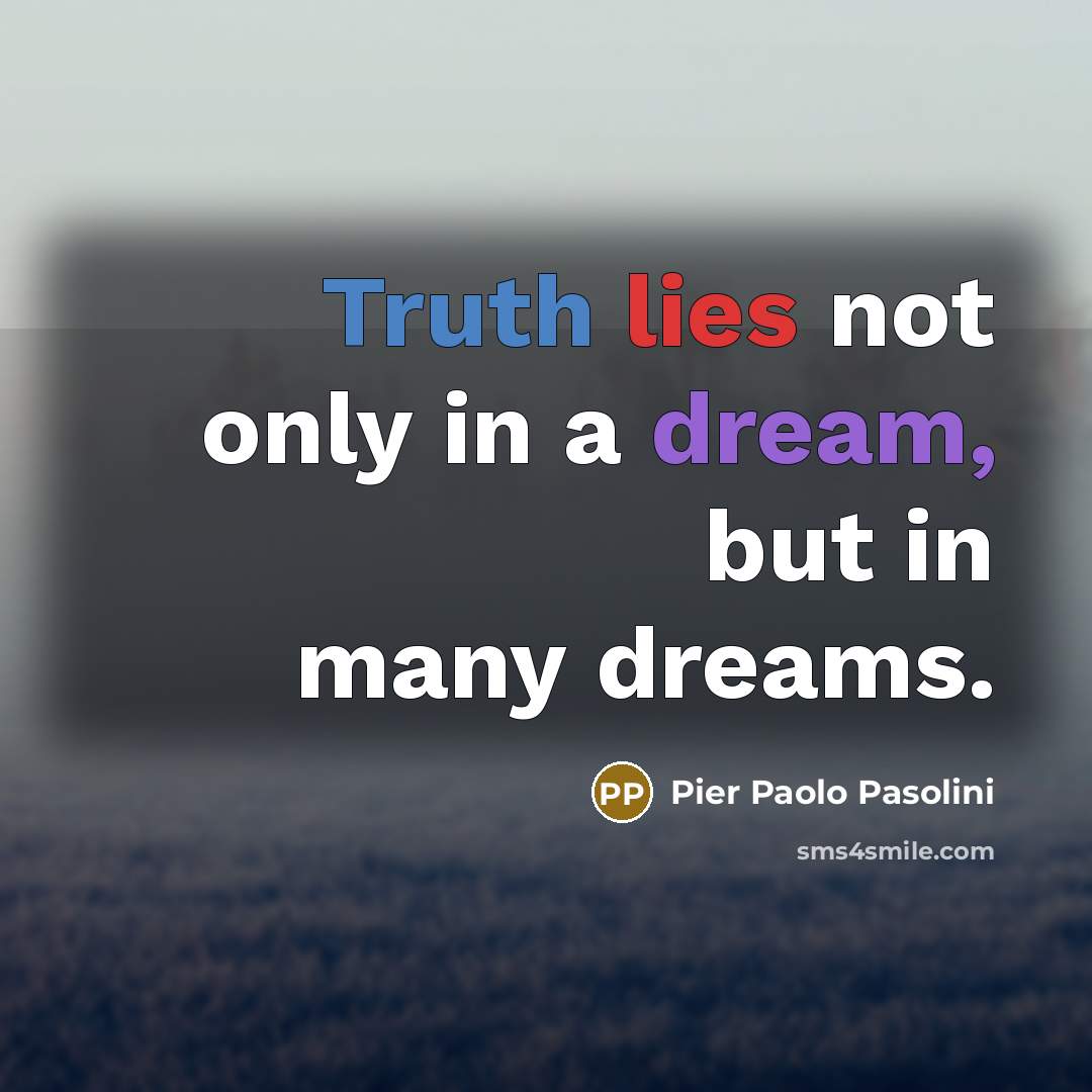 “Truth lies not only in a dream, but in many…” quote by Pier Paolo Pasolini