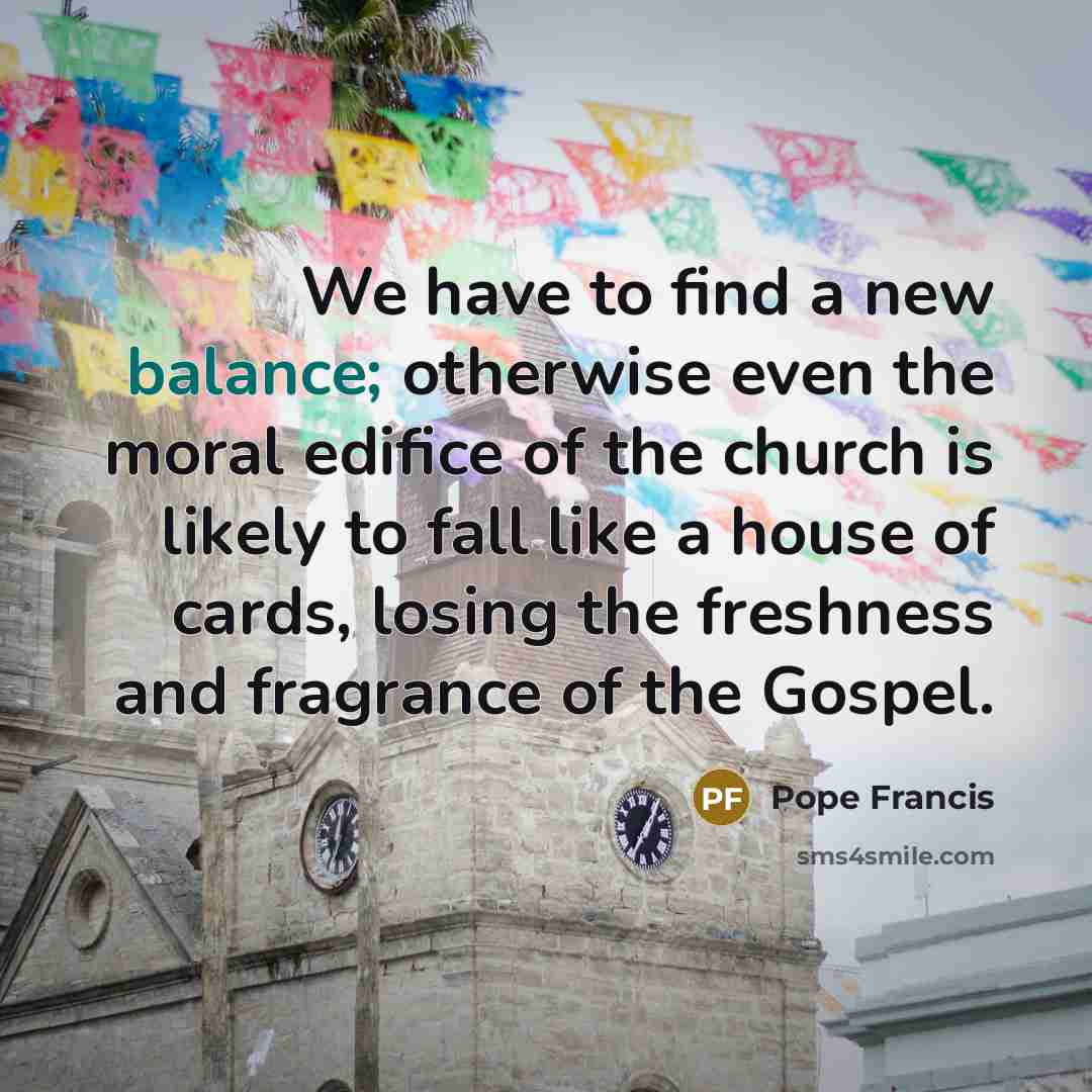 “We have to find a new balance; otherwise even the…” quote by Pope Francis