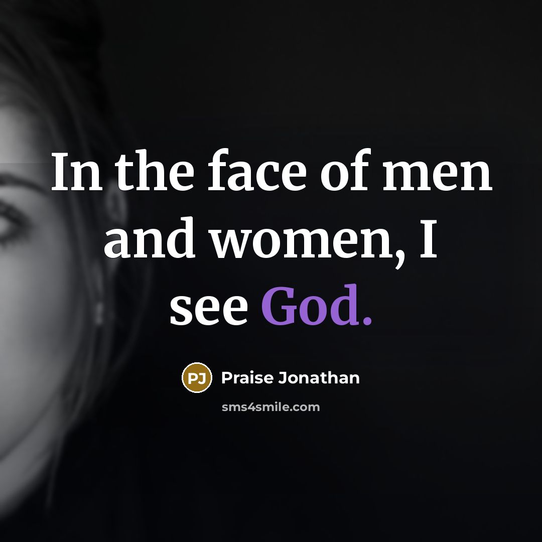 “In the face of men and women, I see God.” quote by Praise Jonathan
