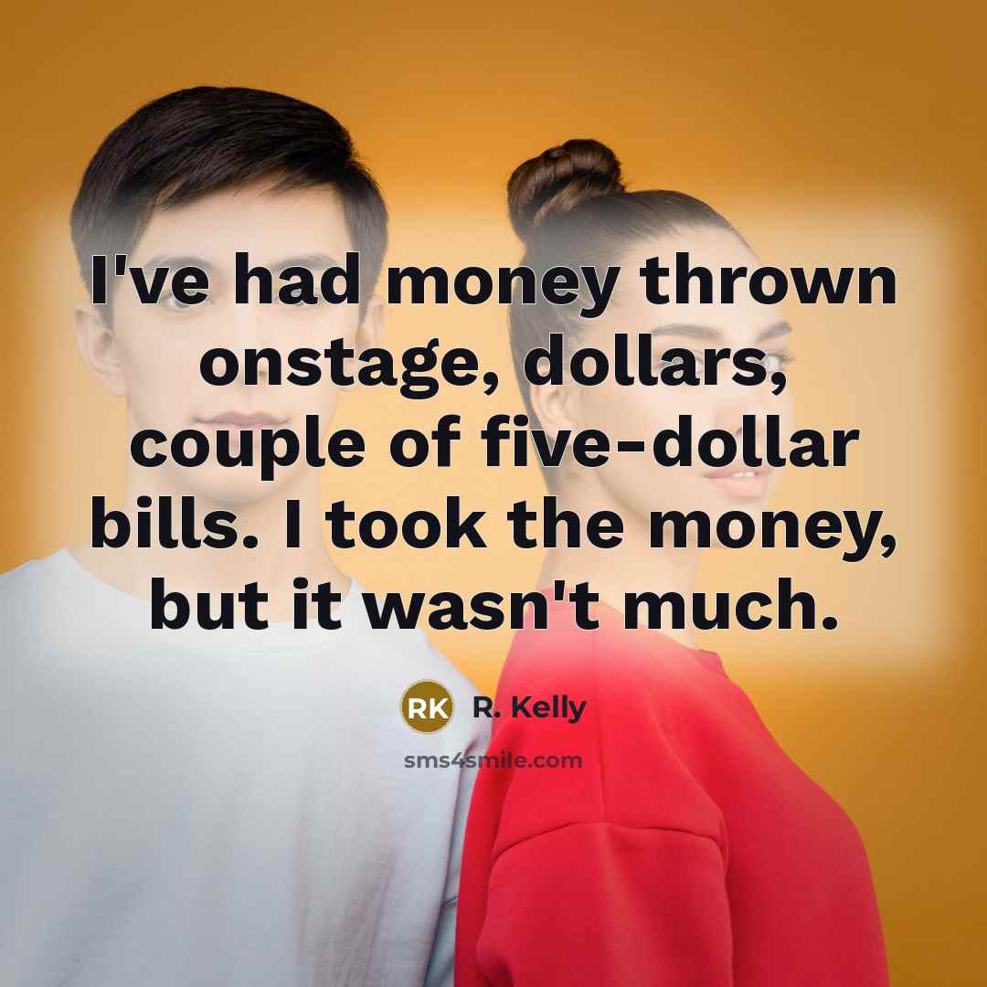 “I've had money thrown onstage, dollars, couple of five-dollar bills.…” quote by R. Kelly