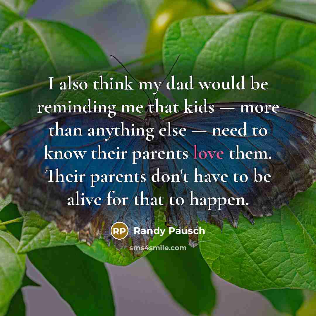 “I also think my dad would be reminding me that…” quote by Randy Pausch