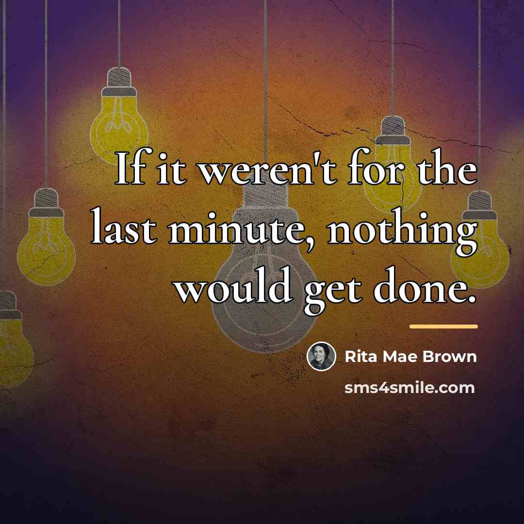 “If it weren't for the last minute, nothing would get…” quote by Rita Mae Brown