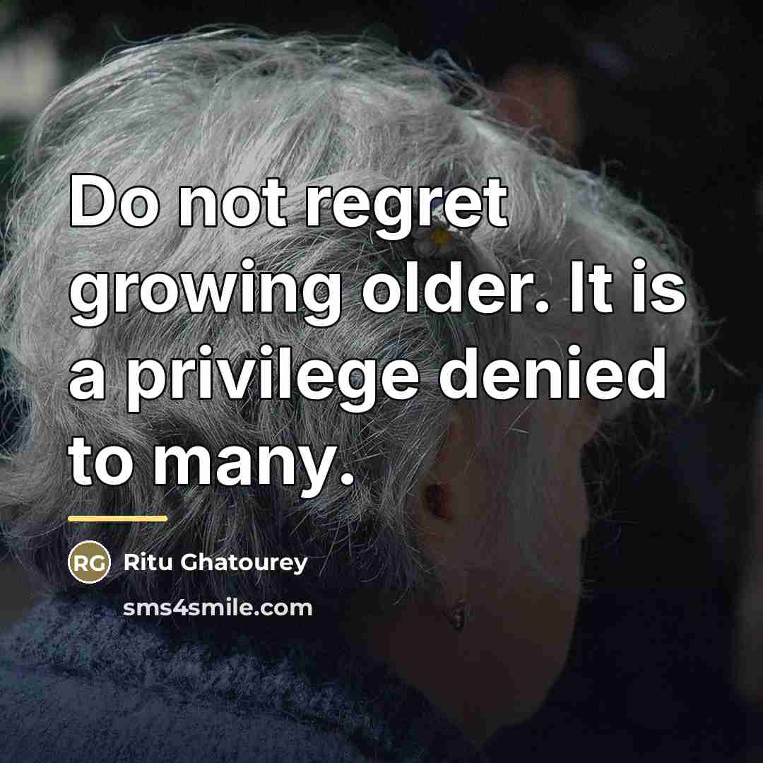 “Do not regret growing older. It is a privilege denied…” quote by Ritu Ghatourey