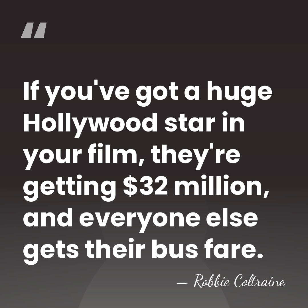 If you've got a huge Hollywood star in your film, they're getting&hellip; - Robbie Coltraine