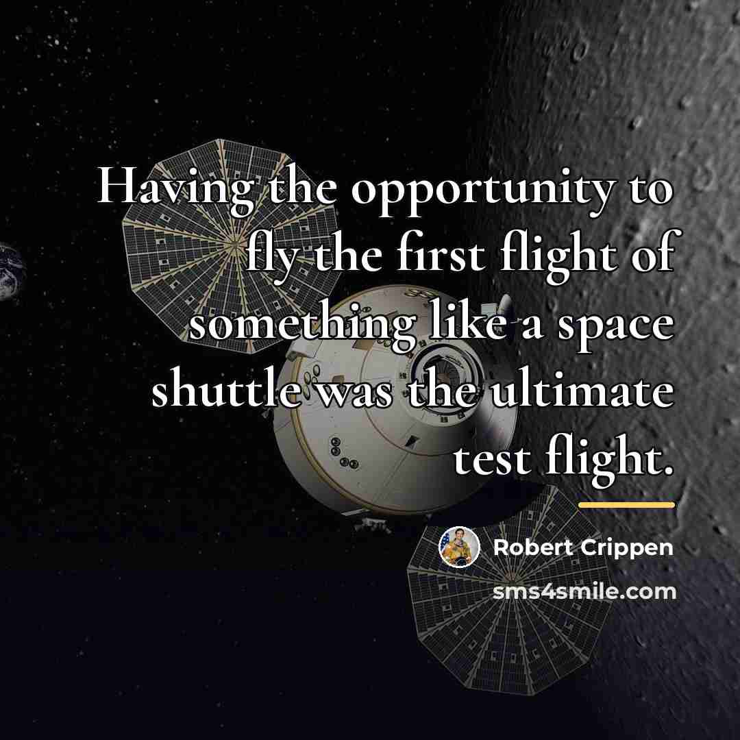 “Having the opportunity to fly the first flight of something…” quote by Robert Crippen