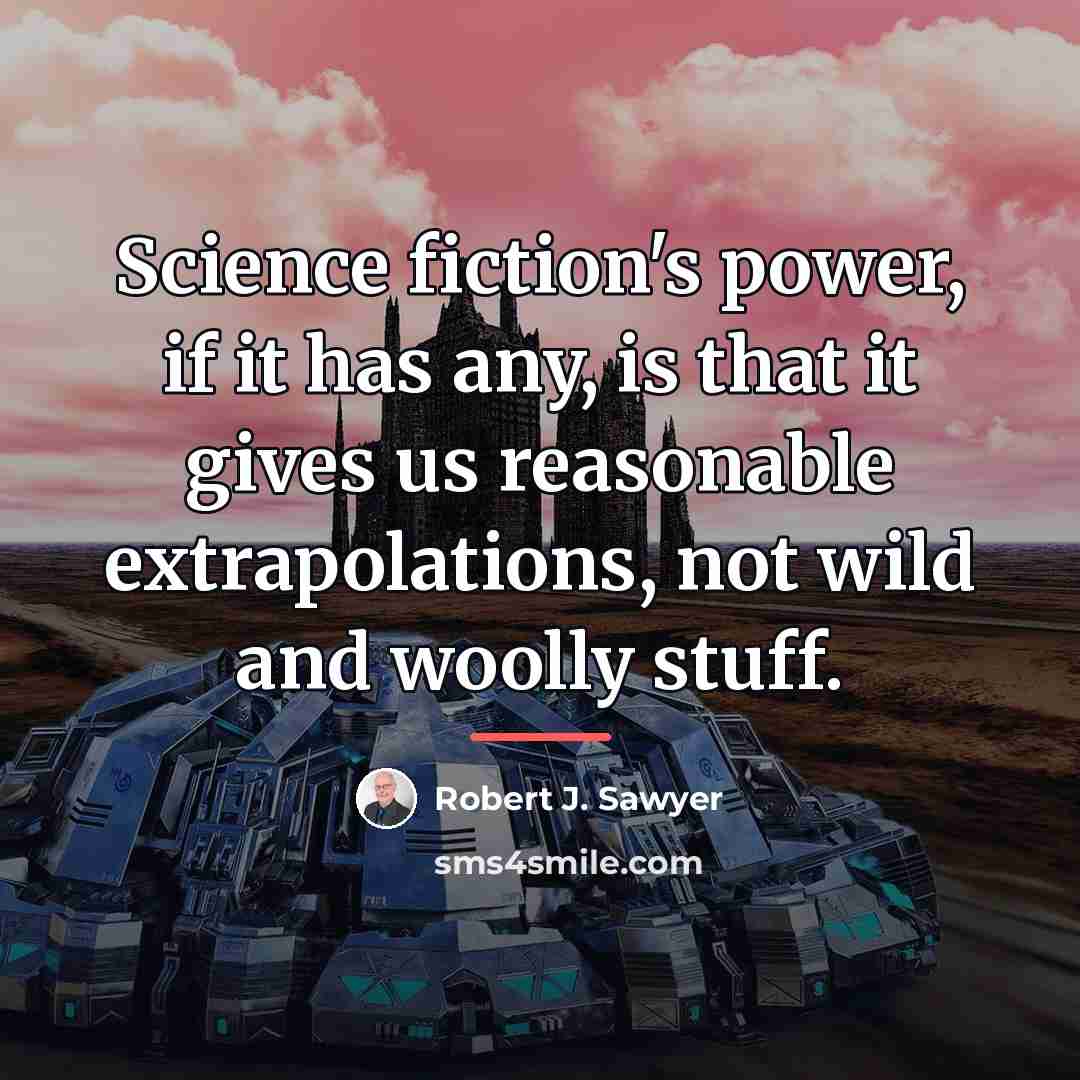 “Science fiction's power, if it has any, is that it…” quote by Robert J. Sawyer