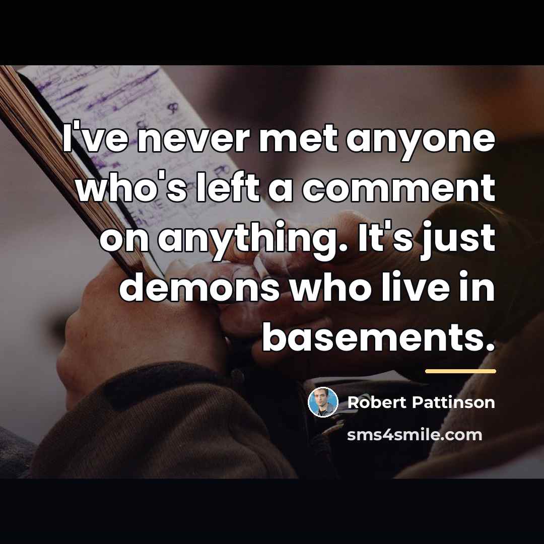“I've never met anyone who's left a comment on anything.…” quote by Robert Pattinson