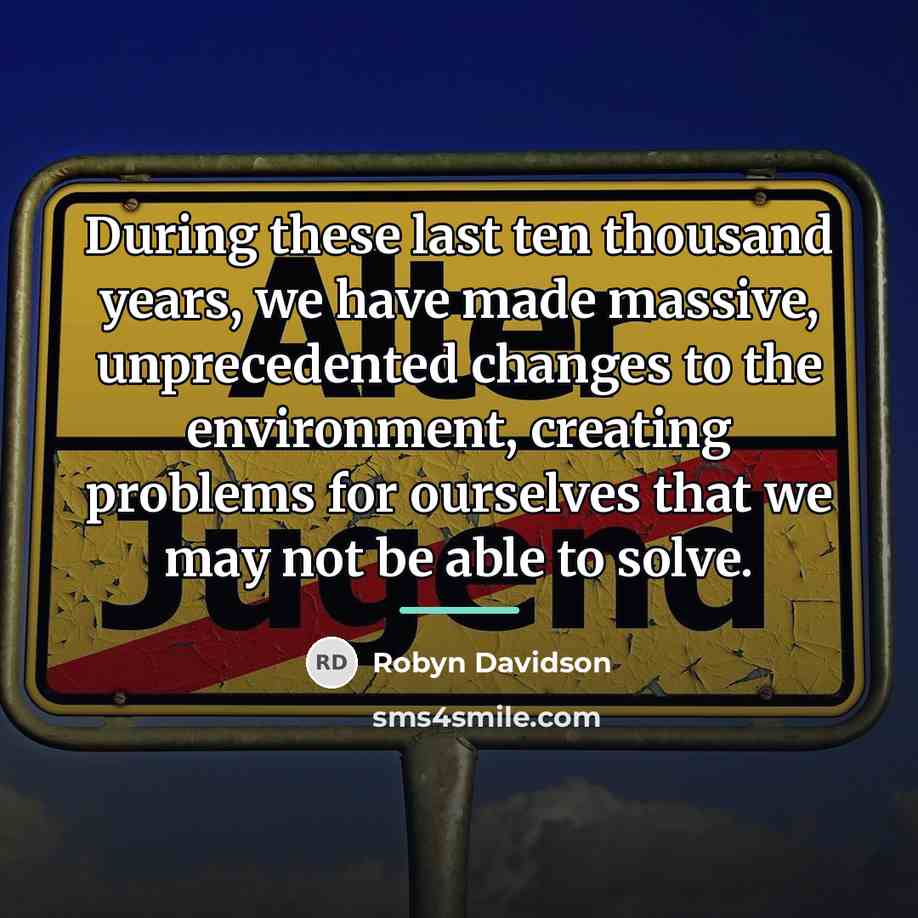 “During these last ten thousand years, we have made massive,…” quote by Robyn Davidson