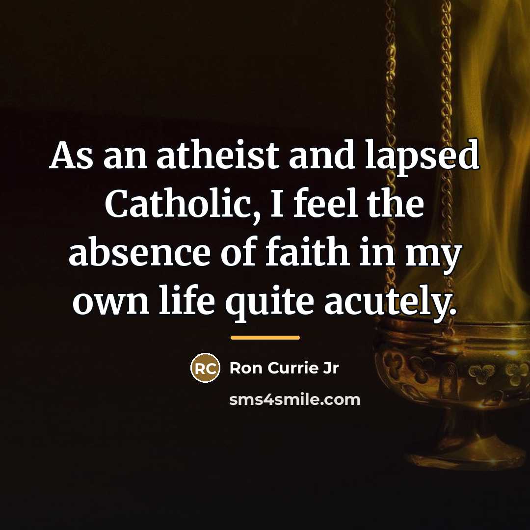 “As an atheist and lapsed Catholic, I feel the absence…” quote by Ron Currie Jr
